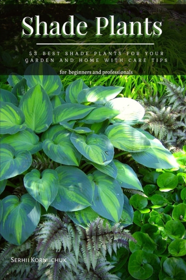 Shade Plants : 53 Best Shade Plants for Your Garden &1072;nd Home with Care Tips
