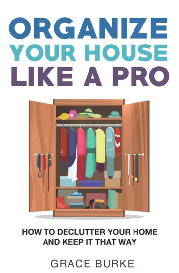 Organize Your House Like A Pro : How To Declutter Your Home and Keep it That Way : 2
