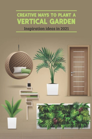 Creative Ways to Plant a Vertical Garden : Inspiration ideas in 2021: Vertical Garden