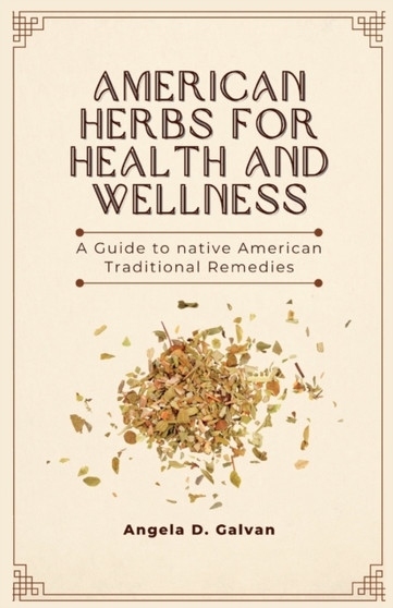 American Herbs for Health and Wellness : A Guide to Native American Traditional Remedies American Herbs for Health and Wellness : A Guide to Native American Traditional Remedies