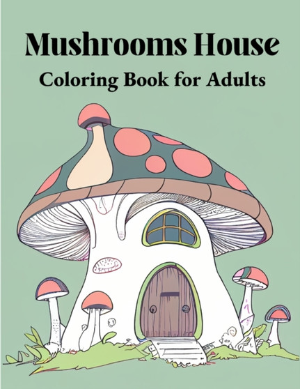 Mushrooms House Coloring Book for Adults : An Adult Coloring Book With Mushrooms Houses