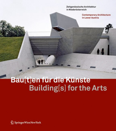 Bau[t]en fur die Kunste / Building[s] for the Arts : Zeitgenoessische Architektur in Niederoesterreich / Contemporary Architecture in Lower Austria