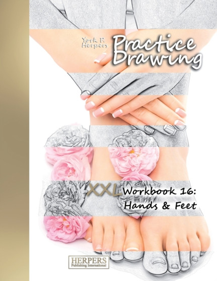 Practice Drawing - XXL Workbook 16 : Hands & Feet : 16 by York P Herpers - Paperback