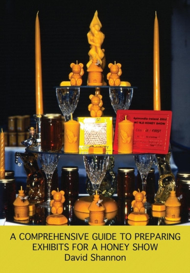A Comprehensive Guide to Preparing Exhibits for a Honey Show by David Shannon - Paperback