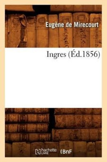 Ingres (Ed.1856) by Eugene de Mirecourt - Paperback