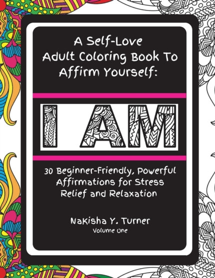 I Am : A Self-Love Adult Coloring Book to Affirm Yourself: A Self-Love Adult Coloring Book to Affirm Yourself by Nakisha Y Turner - Paperback