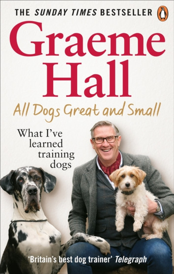 All Dogs Great and Small : What I???ve learned training dogs