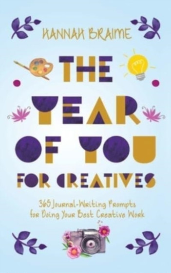 The Year of You for Creatives : 365 Journal-Writing Prompts for Doing Your Best Creative Work by Hannah Braime - Hardback