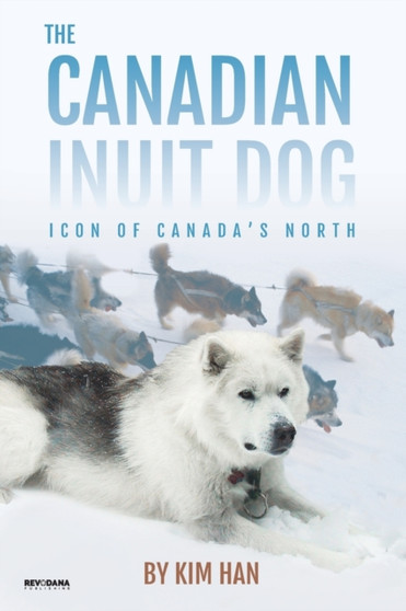 The Canadian Inuit Dog : Icon of Canada's North