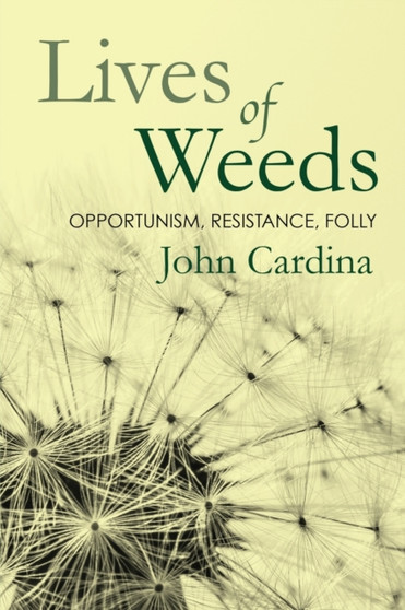 Lives of Weeds : Opportunism, Resistance, Folly
