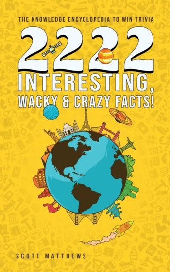 2222 Interesting, Wacky and Crazy Facts - the Knowledge Encyclopedia to Win Trivia by Scott Matthews - Hardback