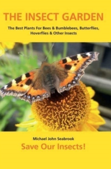 The Insect Garden : The Best Plants For Bees & Bumblebees, Butterflies, Hoverflies & Other Insects