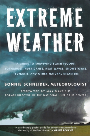 Extreme Weather : A Guide to Surviving Flash Floods, Tornadoes, Hurricanes, Heat Waves, Snowstorms, Tsunamis, and Other Natural Disasters