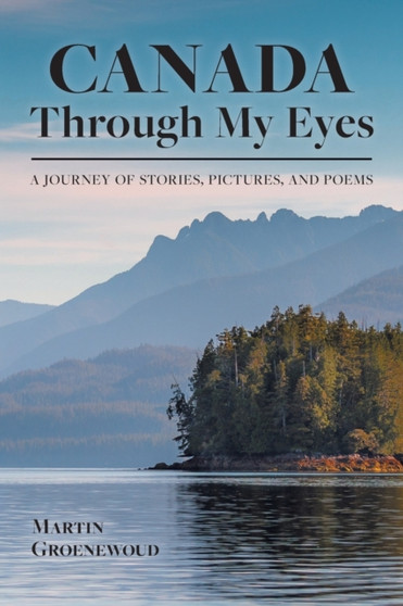 Canada Through My Eyes : A Journey of Stories, Pictures, and Poems