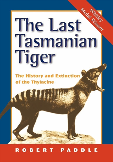 The Last Tasmanian Tiger : The History and Extinction of the Thylacine