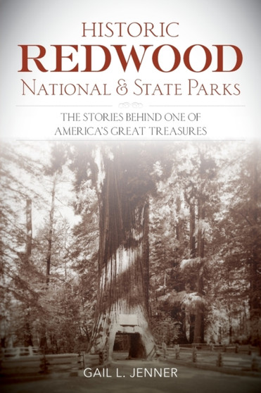 Historic Redwood National and State Parks : The Stories Behind One of America's Great Treasures
