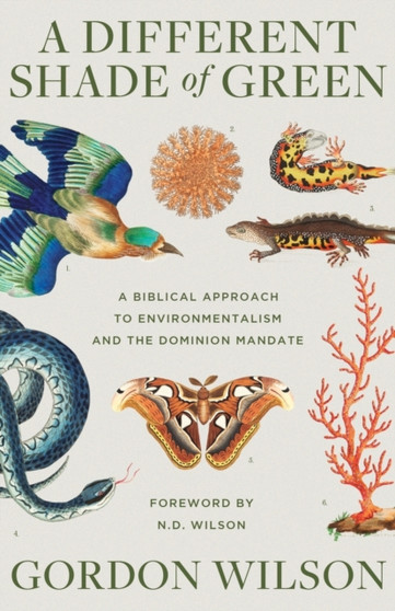 A Different Shade of Green : A Biblical Approach to Environmentalism and the Dominion Mandate