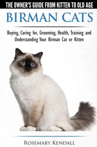 Birman Cats - The Owner's Guide from Kitten to Old Age - Buying, Caring For, Grooming, Health, Training, and Understanding Your Birman Cat or Kitten Birman Cats - The Owner's Guide from Kitten to Old Age - Buying, Caring For, Grooming, Health, Training, and Understanding Your Birman Cat or Kitten