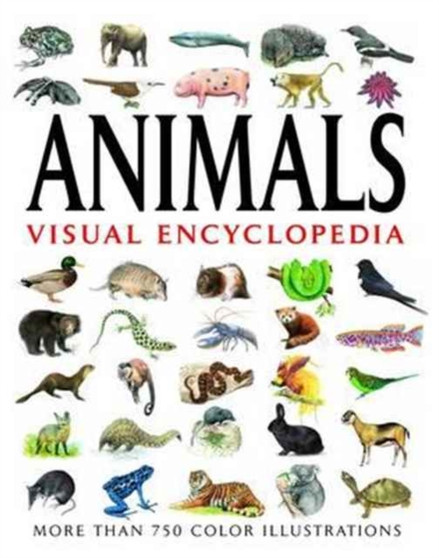 Animals Visual Encyclopedia : More than 750 colour illustrations