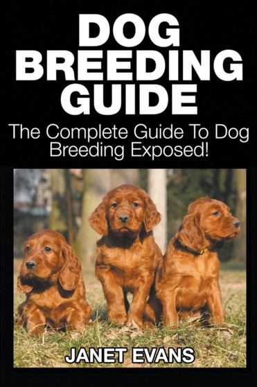 Dog Breeding Guide : The Complete Guide to Dog Breeding Exposed