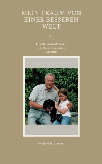 Mein Traum von einer besseren Welt : Eine Bestandsaufnahme - eine Ruckschau und ein Ausblick