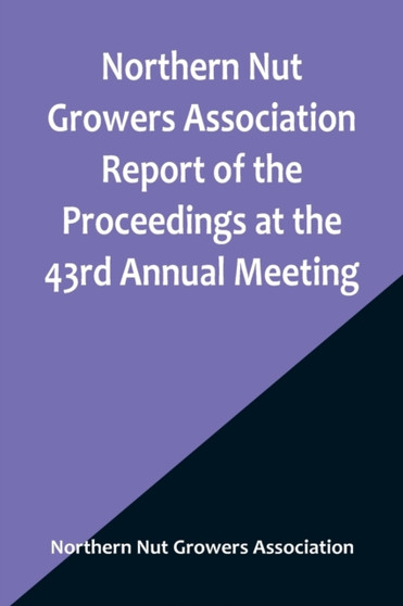 Northern Nut Growers Association Report of the Proceedings at the 43rd Annual Meeting; Rockport, Indiana, August 25, 26 and 27, 1952