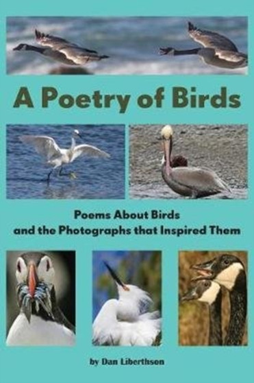 A Poetry of Birds : Poems About Birds and the Photographs that Inspired Them