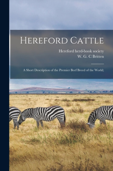 Hereford Cattle; a Short Description of the Premier Beef Breed of the World;