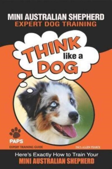 MINI AUSTRALIAN SHEPHERD Expert Dog Training : "Think Like a Dog" Here's Exactly How to Train Your Mini Australian Shepherd : 1