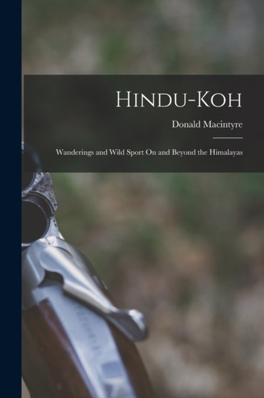 Hindu-Koh : Wanderings and Wild Sport On and Beyond the Himalayas