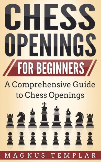 Chess Openings for Beginners : A Comprehensive Guide to Chess Openings by Magnus Templar - Paperback