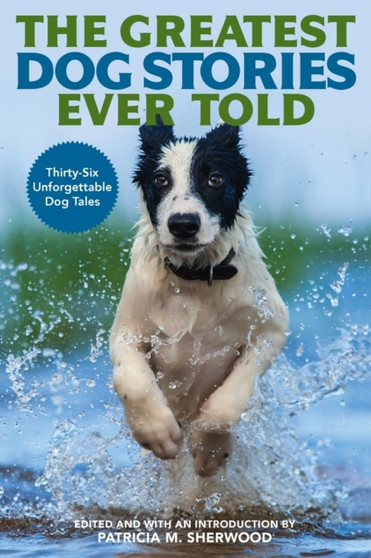The Greatest Dog Stories Ever Told : Thirty-Six Unforgettable Dog Tales