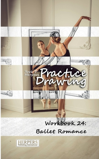 Practice Drawing - Workbook 24 : Ballet Romance : 24 by York P Herpers - Paperback