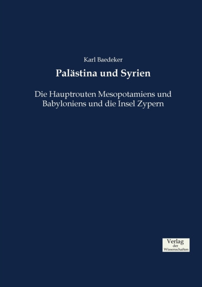 Palastina und Syrien : Die Hauptrouten Mesopotamiens und Babyloniens und die Insel Zypern by Karl Baedeker - Paperback