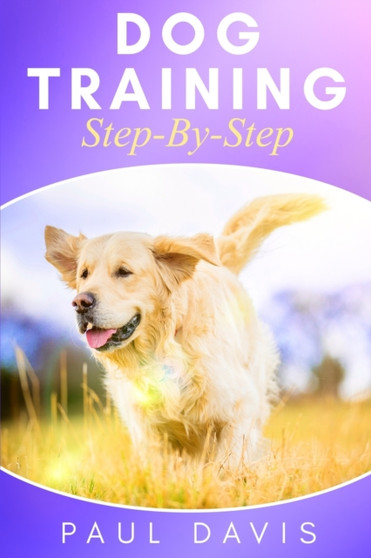 Dog Training Step-By-Step : 4 BOOKS IN 1 - Learn Techniques, Tips And Tricks To Train Puppies And Dogs