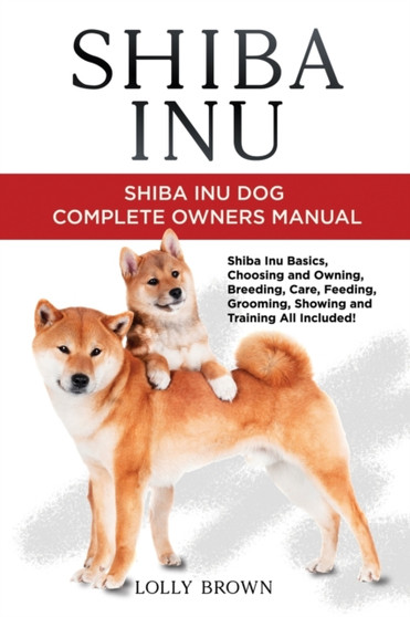 Shiba Inu : Shiba Inu Dog Complete Owner's Manual