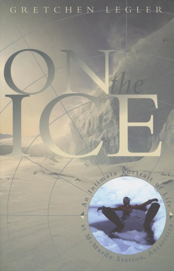 On the Ice : An Intimate Portrait of Life at McMurdo Station, Antarctica