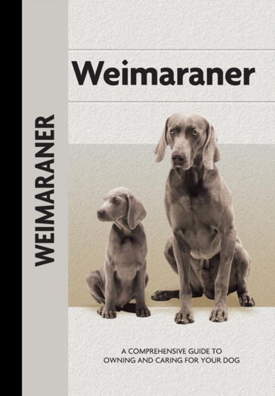 Weimaraner (Comprehensive Owner's Guide) : A Comprehensive Guide to Owning and Caring for Your Dog