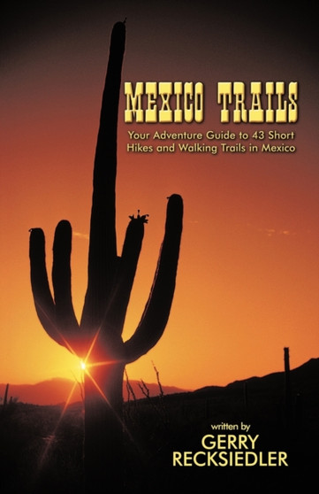 Mexico Trails : Your Adventure Guide to 43 Short Hikes and Walking Trails in Mexico