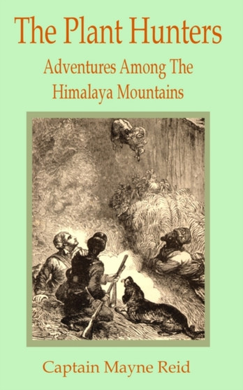 Plant Hunters : Adventures Among The Hymalaya Mountains, The