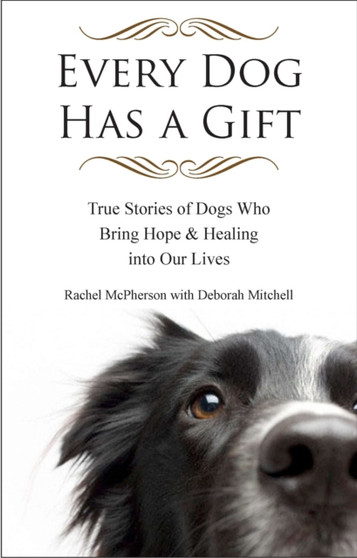 Every Dog Has a Giftt : True Stories of Dogs Who Bring Hope & Healing into Our Lives
