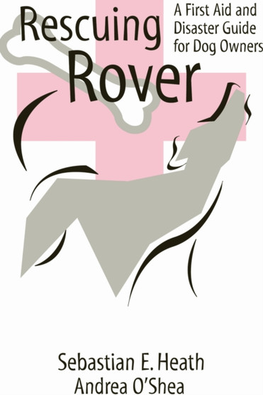 Rescuing Rover : A First Aid and Disaster Guide for Dog Owners