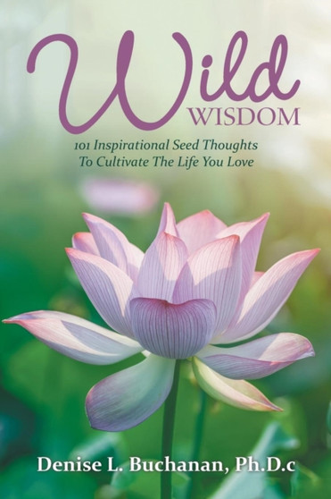 Wild Wisdom : 101 Inspirational Seed Thoughts to Cultivate the Life You Love
