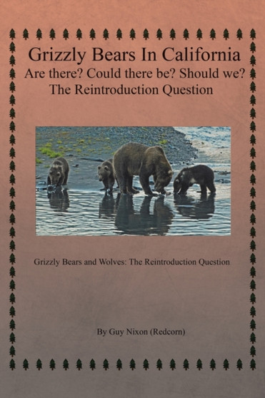 Grizzly Bears in California Are there? Could There Be? Should We? The Reintroduction Question : Grizzly Bears and Wolves: The Reintroduction Question