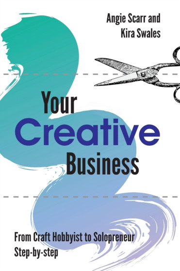 Your Creative Business : from craft hobbyist to solopreneur, step-by-step by Angie Scarr - Paperback
