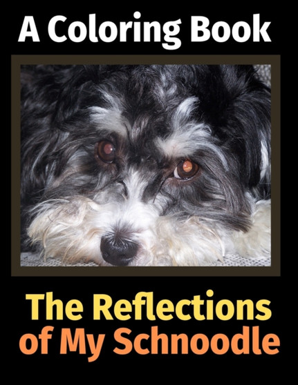 The Reflections of My Schnoodle : A Coloring Book