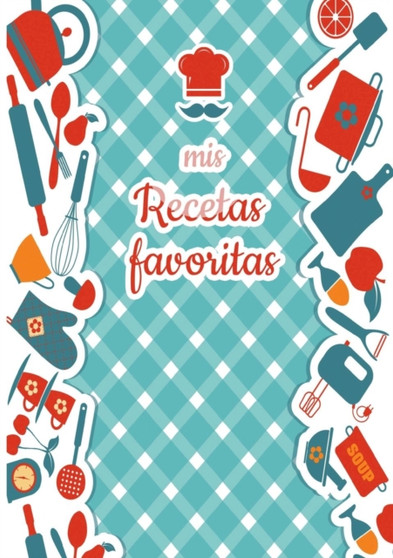 Mis Recetas Favoritas - Libro de recetas mis platos - Libro de recetas en blanco para anotar recetas y notas - En blanco para crear tus propios platos : Libro de recetas by Laura Martinez - Paperback