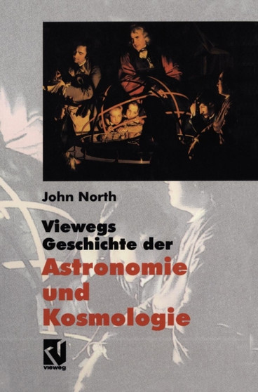 Viewegs Geschichte der Astronomie und Kosmologie : Aus dem Englischen ubersetzt von Rainer Sengerling