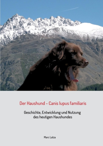 Der Haushund - Canis lupus familiaris : Geschichte, Entwicklung und Nutzung des heutigen Haushundes