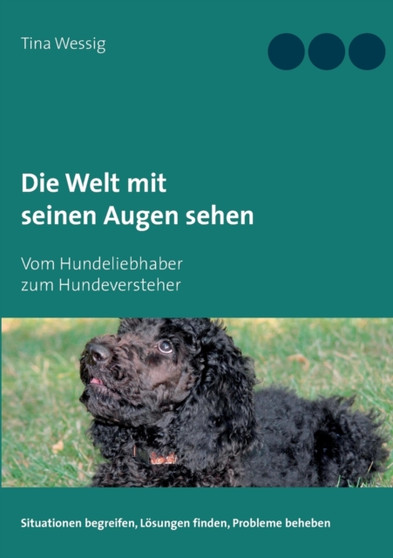 Die Welt mit seinen Augen sehen : Vom Hundeliebhaber zum Hundeversteher